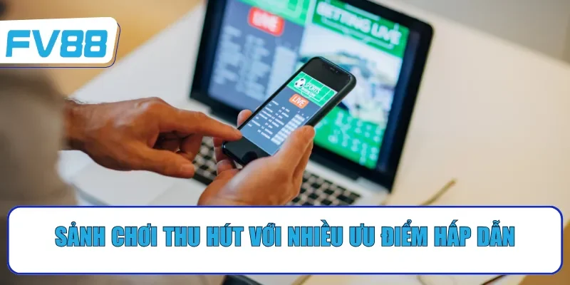 Sảnh chơi thu hút với nhiều ưu điểm hấp dẫn