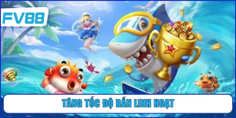 Tăng tốc độ bắn linh hoạt